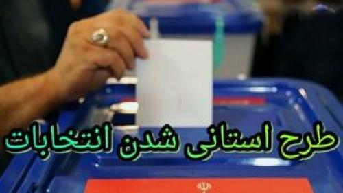 سازوکار استانی شدن انتخابات مجلس تعیین شد