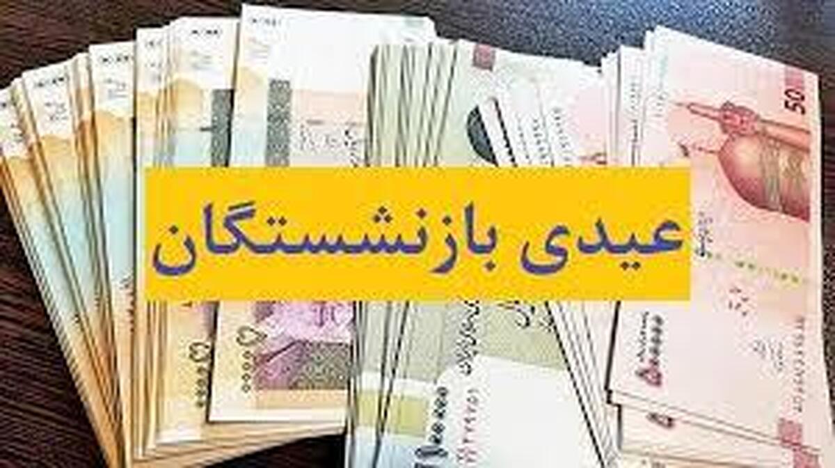زمان واریز و رقم دقیق عیدی بازنشستگان